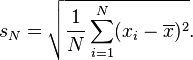 
s_N =\sqrt{ \frac{1}{N} \sum_{i=1}^N (x_i - \overline{x})^2}.
