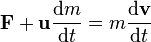 \mathbf F + \mathbf{u} \frac{\mathrm{d} m}{\mathrm{d}t} = m {\mathrm{d} \mathbf v \over \mathrm{d}t}