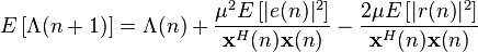  E\left[ \Lambda(n+1) \right] = \Lambda(n) + \frac{\mu^2 E\left[|e(n)|^2\right]}{\mathbf{x}^H(n)\mathbf{x}(n)} - \frac{2 \mu E\left[|r(n)|^2\right]}{\mathbf{x}^H(n)\mathbf{x}(n)}