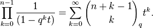 \prod_{k=0}^{n-1} \frac{1}{(1-q^kt)}=\sum_{k=0}^\infty  
{n+k-1 \choose k}_q t^k. 