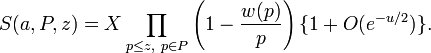 S(a,P,z) = X \prod_{p \le z,\ p \in P} \left( 1 - \frac{w(p)}{p} \right) \{1 + O(e^{-u/2})\}.