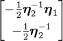 \begin{bmatrix} -\frac12\boldsymbol\eta_2^{-1}\boldsymbol\eta_1 \\[5pt] -\frac12\boldsymbol\eta_2^{-1} \end{bmatrix}