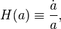 H(a) \equiv \frac{\dot a}{a},