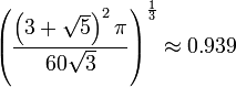 \left(
\frac{ \left(3 + \sqrt{5} \right)^2 \pi}{60\sqrt{3}}
\right)^{\frac{1}{3}} \approx 0.939