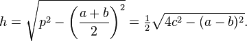 h={\sqrt {p^{2}-\left({\frac {a+b}{2}}\right)^{2}}}={\tfrac {1}{2}}{\sqrt {4c^{2}-(a-b)^{2}}}.