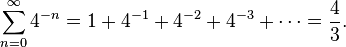 \sum_{n=0}^\infty 4^{-n} = 1 + 4^{-1} + 4^{-2} + 4^{-3} + \cdots = {4\over 3}. \;