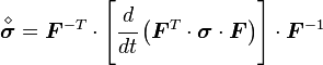 
  \overset{\diamond}{\boldsymbol{\sigma}} 
     = \boldsymbol{F}^{-T}\cdot\left[\cfrac{d}{dt}\left(\boldsymbol{F}^T\cdot\boldsymbol{\sigma}\cdot\boldsymbol{F}\right)
          \right]\cdot\boldsymbol{F}^{-1}
