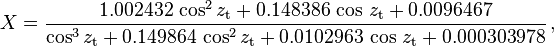 X = \frac
{ 1.002432\, \cos^2 z_\mathrm t + 0.148386 \, \cos\, z_\mathrm t + 0.0096467 }
{ \cos^3 z_\mathrm t + 0.149864\, \cos^2 z_\mathrm t + 0.0102963 \, \cos\, z_\mathrm t + 0.000303978 } \,,
