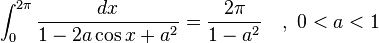 \int_0^{2\pi} \frac{dx}{1-2a\cos x +a^2}=\frac{2\pi}{1-a^2}\ \ \ ,\  0<a<1