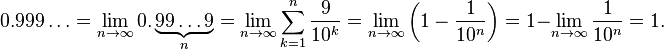 0.999\ldots = \lim_{n\to\infty}0.\underbrace{ 99\ldots9 }_{n} = \lim_{n\to\infty}\sum_{k = 1}^n\frac{9}{10^k} = \lim_{n\to\infty}\left(1-\frac{1}{10^n}\right) = 1-\lim_{n\to\infty}\frac{1}{10^n} = 1.\,