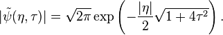   |\tilde{\psi} (\eta, \tau)| =  \sqrt{2 \pi}  \exp \left( -\frac{|\eta|}{2} \sqrt{1+4 \tau^2}  \right). 