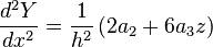 \frac{{d^2 Y}}{{dx^2 }} = \frac{1}{{h^2 }}\left( {2a_2  + 6a_3 z} \right) 