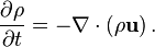 \frac{\partial \rho}{\partial t} = - \nabla \cdot (\rho \mathbf{u}) \,.