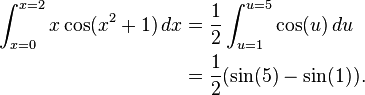 
\begin{align}
\int_{x=0}^{x=2} x \cos(x^2+1) \,dx & {} = \frac{1}{2} \int_{u=1}^{u=5}\cos(u)\,du \\
& {} = \frac{1}{2}(\sin(5)-\sin(1)).
\end{align}
