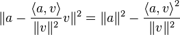 \|a-\frac{\langle a,v\rangle}{\|v\|^2}v\|^2 = \|a\|^2 - \frac{{\langle a,v\rangle}^2}{\|v\|^2}