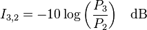 I_{3,2} = -10 \log{\left( \frac{P_3}{P_2} \right)} \quad \rm{dB}