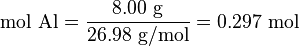  \mbox{mol}\,\,\text{Al} = \frac{8.00\,\,\text{g}}{26.98\,\,\text{g/mol}} = 0.297\,\,\mbox{mol}\,