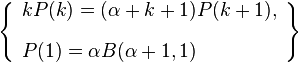 \left\{\begin{array}{l}
k P(k)=(\alpha +k+1) P(k+1), \\[10pt]
P(1)=\alpha  B(\alpha +1,1)
\end{array}\right\}
