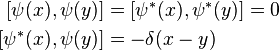 \begin{align}
  {}[\psi(x),\psi(y)]   &= [\psi^*(x),\psi^*(y)] = 0\\
  {}[\psi^*(x),\psi(y)] &= -\delta(x-y)
\end{align}