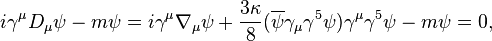 i\gamma^\mu D_\mu \psi - m\psi = i\gamma^\mu \nabla_\mu \psi + \frac{3\kappa}{8}(\overline{\psi}\gamma_\mu\gamma^5\psi)\gamma^\mu\gamma^5\psi - m\psi = 0,