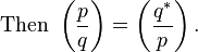 
\text{ Then } 
\left(\frac{p}{q}\right) = \left(\frac{q^*}{p}\right).