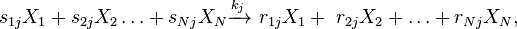 
 s_{1j} X_1 + s_{2j} X_2 \ldots + s_{Nj} X_{N} \xrightarrow{k_j} \ r_{1j} X_{1} + \ r_{2j} X_{2} + \ldots + r_{Nj} X_{N},
