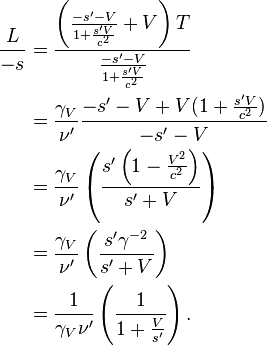 \begin{align}{L\over -s} &= \frac{\left(\frac{-s'-V}{1+{s'V\over c^2}} + V\right) T} {\frac{-s'-V}{1+{s'V\over c^2}}}\\

&={\gamma_V \over \nu'}\frac{-s'-V + V(1+{s'V\over c^2})}{-s'-V}\\
&={\gamma_V \over \nu'}\left(\frac{s'\left(1-{V^2\over c^2}\right)}{s'+V}\right)\\
&={\gamma_V \over \nu'}\left(\frac{s'\gamma^{-2}}{s'+V}\right)\\
&={1 \over \gamma_V\nu'}\left(\frac{1}{1+{V\over s'}}\right).\\
\end{align}