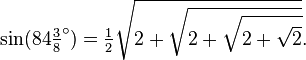 \sin(84\tfrac38 ^\circ) = \tfrac12\sqrt{2+\sqrt{2+\sqrt{2+\sqrt{2}}}}.