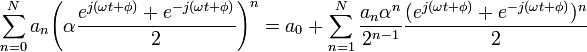 \sum_{n=0}^{N}a_n \Bigg(\alpha \frac{e^{j(\omega t + \phi)}+e^{-j(\omega t + \phi)}}{2}\Bigg)^n
= a_0 + \sum_{n=1}^{N}\frac{a_n \alpha^n}{2^{n-1}}\frac{(e^{j(\omega t + \phi)}+e^{-j(\omega t + \phi)})^n}{2}