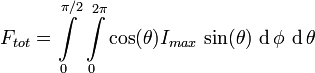 F_{tot} = \int\limits_0^{\pi/2}\,\int\limits_0^{2\pi}\cos(\theta)I_{max}\,\sin(\theta)\,\operatorname{d}\phi\,\operatorname{d}\theta 