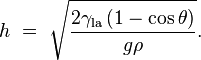 h\ =\ \sqrt{\frac{2\gamma_\mathrm{la}\left( 1 - \cos \theta \right)} {g\rho}}.