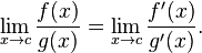 \lim_{x\to c}\frac{f(x)}{g(x)} = \lim_{x\to c}\frac{f'(x)}{g'(x)}.