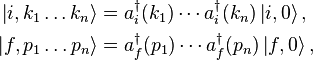 \begin{align}\left| i, k_1\ldots k_n \right\rangle &= a_i^\dagger (k_1)\cdots a_i^\dagger (k_n)\left| i, 0\right\rangle,\\
                    \left| f, p_1\ldots p_n \right\rangle &= a_f^\dagger (p_1)\cdots a_f^\dagger (p_n)\left| f, 0\right\rangle,\end{align}