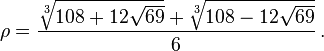 \rho = \frac{\sqrt[3]{108 + 12\sqrt{69}} + \sqrt[3]{108 - 12\sqrt{69}}}{6}\, .