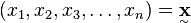 (x_1, x_2, x_3, \ldots, x_n) = \underset{^\sim}{\mathbf x}