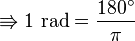 \Rrightarrow 1 \text{ rad} = \frac{180^\circ}{\pi}