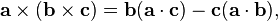  \mathbf{a} \times ( \mathbf{b} \times \mathbf{c} ) = \mathbf{b} ( \mathbf{a} \cdot \mathbf{c} ) - \mathbf{c} ( \mathbf{a} \cdot \mathbf{b} ) ,