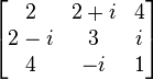 
\begin{bmatrix}
2 & 2+i & 4 \\
2-i & 3 & i \\
4 & -i & 1 \\
\end{bmatrix}
