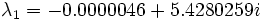 \lambda_{1}= -0.0000046 + 5.4280259i