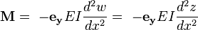 \mathbf{M} = \ -\mathbf{e_y} EI {d^2w \over dx^2} = \ -\mathbf{e_y} EI {d^2z \over dx^2}  