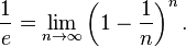 \frac{1}{e} = \lim_{n\to\infty} \left(1-\frac{1}{n}\right)^n.