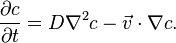 \frac{\partial c}{\partial t}  = D \nabla^2 c - \vec{v} \cdot \nabla c. 