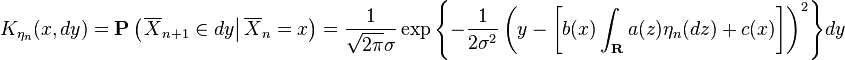 K_{\eta_n}(x,dy)=\mathbf{P} \left ( \left.\overline{X}_{n+1}\in dy\right | \overline{X}_n=x \right )=\frac{1}{\sqrt{2\pi}\sigma} \exp{\left\{-\frac{1}{2\sigma^2}\left(y-\left[b(x)\int_{\mathbf{R}} a(z) \eta_n(dz)+c(x)\right]\right)^2\right\}} dy