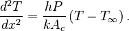 \frac{d^2T}{dx^2}=\frac{hP}{kA_c}\left(T-T_\infty\right).