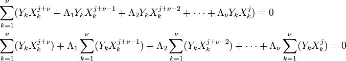 \begin{align}
& \sum_{k=1}^\nu ( Y_k X_k^{j+\nu} + \Lambda_1 Y_k X_k^{j+\nu-1} + \Lambda_2 Y_k X_k^{j+\nu -2} + \cdots + \Lambda_{\nu} Y_k X_k^{j} ) = 0  \\
& \sum_{k=1}^\nu ( Y_k X_k^{j+\nu} ) + \Lambda_1 \sum_{k=1}^\nu (Y_k X_k^{j+\nu-1}) + \Lambda_2 \sum_{k=1}^\nu (Y_k X_k^{j+\nu -2}) + \cdots + \Lambda_\nu \sum_{k=1}^\nu ( Y_k X_k^j ) = 0
\end{align}