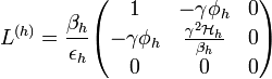 L^{(h)} = \frac{\beta_h}{\epsilon_h}\begin{pmatrix}
1 & -\gamma\phi_h & 0\\
-\gamma\phi_h & \frac{\gamma^2 {\mathcal H}_h}{\beta_h} & 0\\
0 & 0 & 0\end{pmatrix}