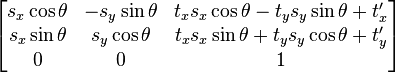 
\begin{bmatrix}
s_x \cos \theta & - s_y \sin \theta & t_x s_x \cos \theta - t_y s_y \sin \theta + t'_x      \\
s_x  \sin \theta & s_y \cos \theta & t_x s_x \sin \theta + t_y s_y \cos \theta + t'_y \\ 
0      & 0 & 1
\end{bmatrix}
