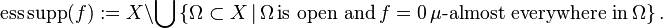 \operatorname{ess\,supp}(f) := X \setminus\bigcup \left\{\Omega\subset X \,|\, \Omega\,\text{is open and}\, f = 0\, \mu\text{-almost everywhere in}\, \Omega \right\}.