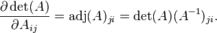  \frac{\partial \det(A)}{\partial A_{ij}}= \operatorname{adj}(A)_{ji}= \det(A)(A^{-1})_{ji}.