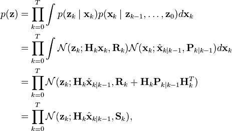 \begin{align}
p(\mathbf{z}) &= \prod_{k=0}^T \int p(\mathbf{z}_k \mid \mathbf{x}_k ) p(\mathbf{x}_k \mid \mathbf{z}_{k-1}, \ldots,\mathbf{z}_0 ) d \mathbf{x}_k\\
&= \prod_{k=0}^T \int \mathcal{N}(\mathbf{z}_k;  \mathbf{H}_k\mathbf{x}_k, \mathbf{R}_k) \mathcal{N}(\mathbf{x}_k;  \hat{\mathbf{x}}_{k\mid k-1}, \mathbf{P}_{k\mid k-1})  d \mathbf{x}_k\\
&= \prod_{k=0}^T \mathcal{N}(\mathbf{z}_k;  \mathbf{H}_k\hat{\mathbf{x}}_{k\mid k-1}, \mathbf{R}_k + \mathbf{H}_k \mathbf{P}_{k\mid k-1} \mathbf{H}_k^T )\\
&= \prod_{k=0}^T \mathcal{N}(\mathbf{z}_k;  \mathbf{H}_k\hat{\mathbf{x}}_{k\mid k-1}, \mathbf{S}_k),
\end{align}